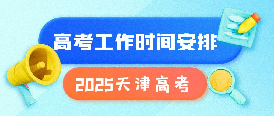 2025年天津市普通高考全年關(guān)鍵時間節(jié)點及重要事項提醒