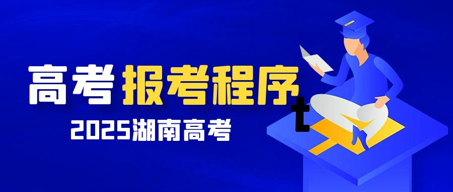 湖南省2025年普通高校招生考試報(bào)名流程詳解 湖南省2025年普通高校招生考試報(bào)名流程詳解