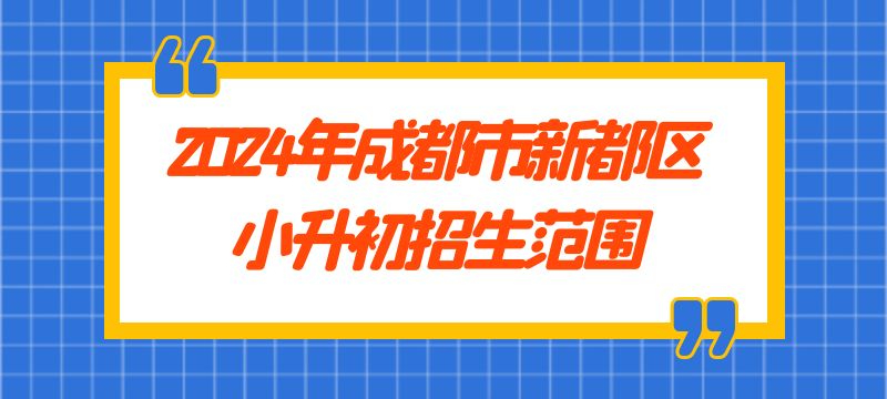 2024年成都市新都區(qū)小升初招生范圍 2024年成都市新都區(qū)小升初招生范圍
