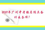 2021年廣州中考報(bào)名須具備什么條件？
