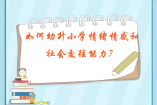 如何培養(yǎng)幼升小學(xué)情緒情感和社會(huì)交往能力？