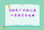 2020年廣州幼兒園入學(xué)搖號全攻略