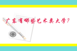 廣東有哪些藝術(shù)類大學(xué)？