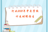 河北2021年中專學(xué)校什么時(shí)候招生