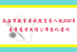 上海市教育考試院負(fù)責(zé)人就2021年春季高考成績公布答記者問