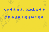 天津中考報名：2021高級中等學校招生報名將于20日開始