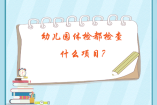 幼兒園體檢都檢查什么項(xiàng)目?